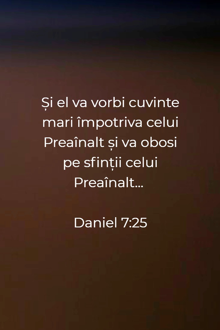 Și el va vorbi cuvinte mari împotriva celui Preaînalt și va obosi pe sfinții celui Preaînalt... Daniel 7:25