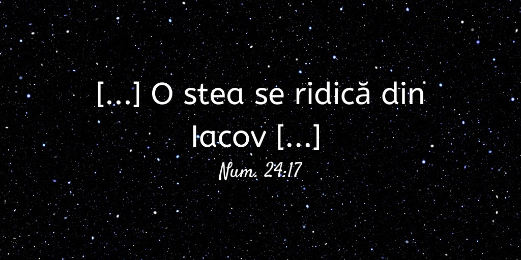 [...] O stea se ridică din Iacov [...] Num. 24:17