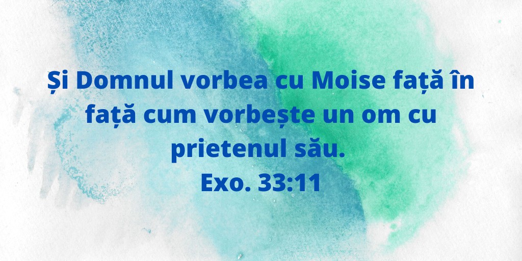 Și Domnul vorbea cu Moise față în față cum vorbește un om cu prietenul său. Exo. 33:11