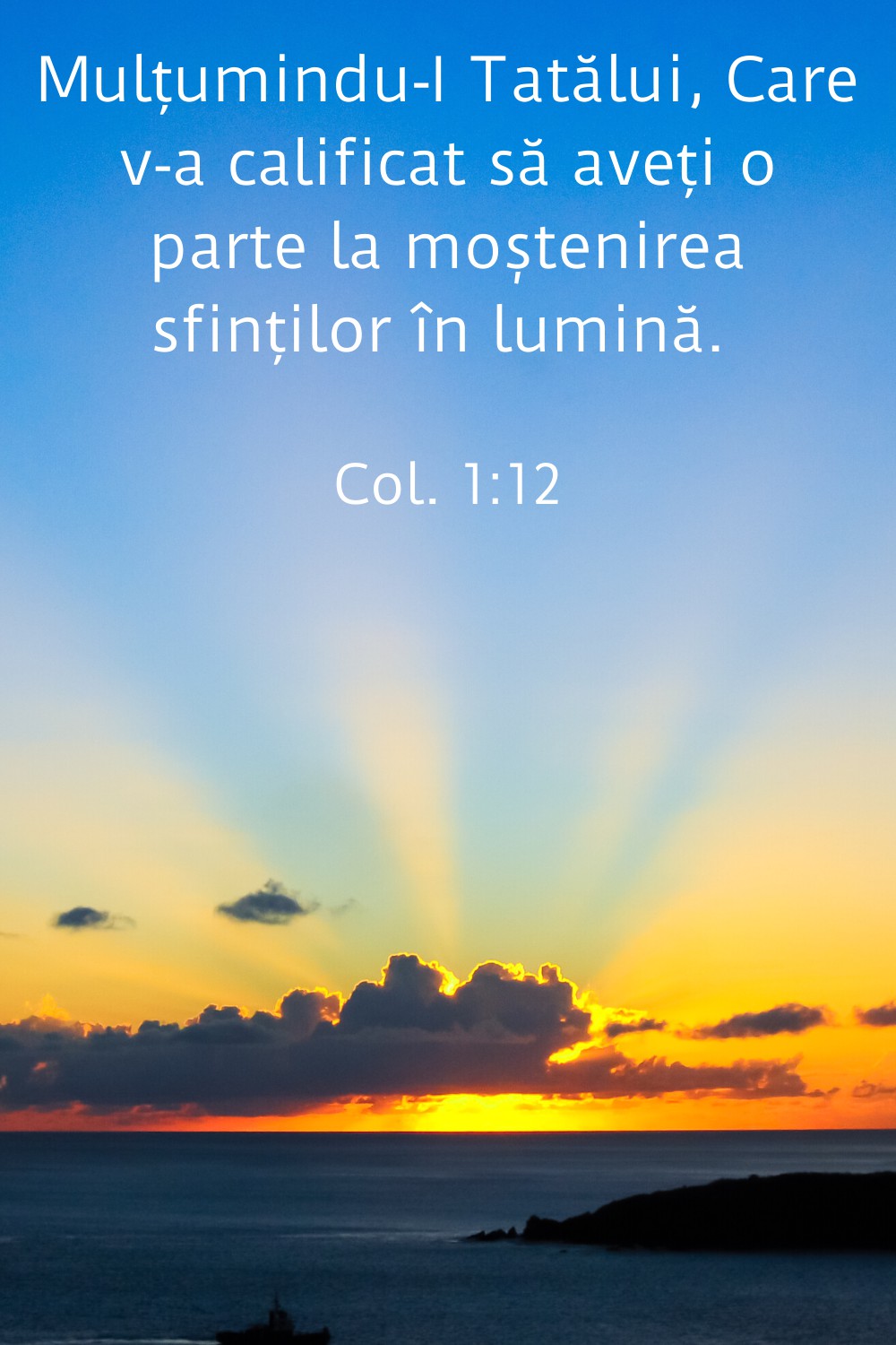 Mulțumindu‑I Tatălui, Care v‑a calificat să aveți o parte la moștenirea sfinților în lumină. Col. 1:12