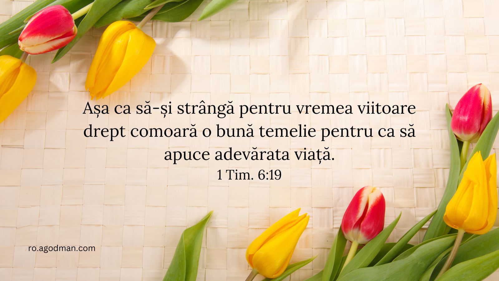 Așa ca să-și strângă pentru vremea viitoare drept comoară o bună temelie pentru ca să apuce adevărata viață. 1 Tim. 6:19