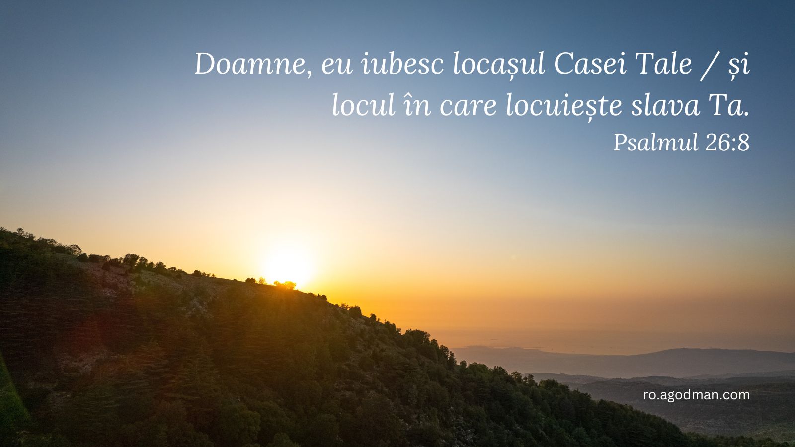 Doamne, eu iubesc locașul Casei Tale / și locul în care locuiește slava Ta. Psalmul 26:8