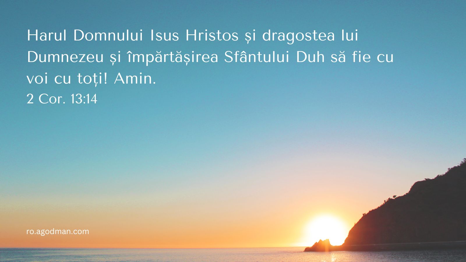 Harul Domnului Isus Hristos și dragostea lui Dumnezeu și împărtășirea Sfântului Duh să fie cu voi cu toți! Amin. 2 Cor. 13:14