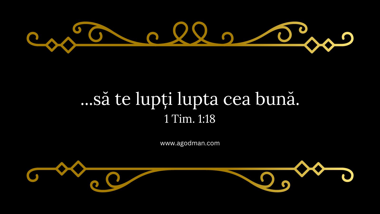 ...să te lupți lupta cea bună. 1 Tim. 1:18