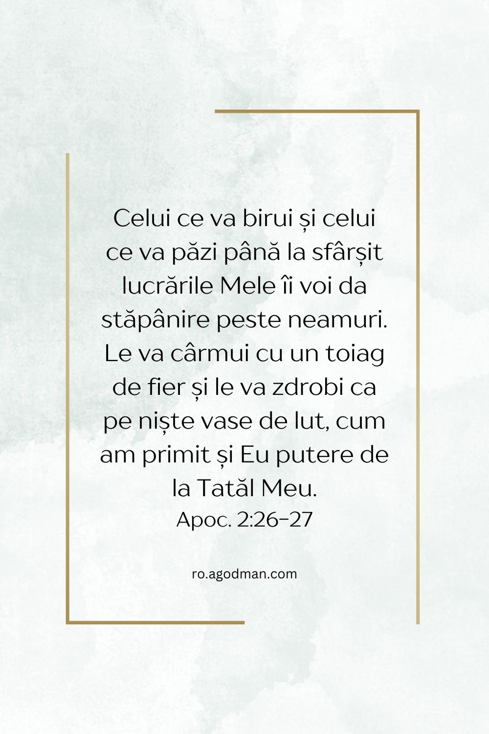 Celui ce va birui și celui ce va păzi până la sfârșit lucrările Mele îi voi da stăpânire peste neamuri.  Le va cârmui cu un toiag de fier și le va zdrobi ca pe niște vase de lut, cum am primit și Eu putere de la Tatăl Meu. Apoc. 2:26-27