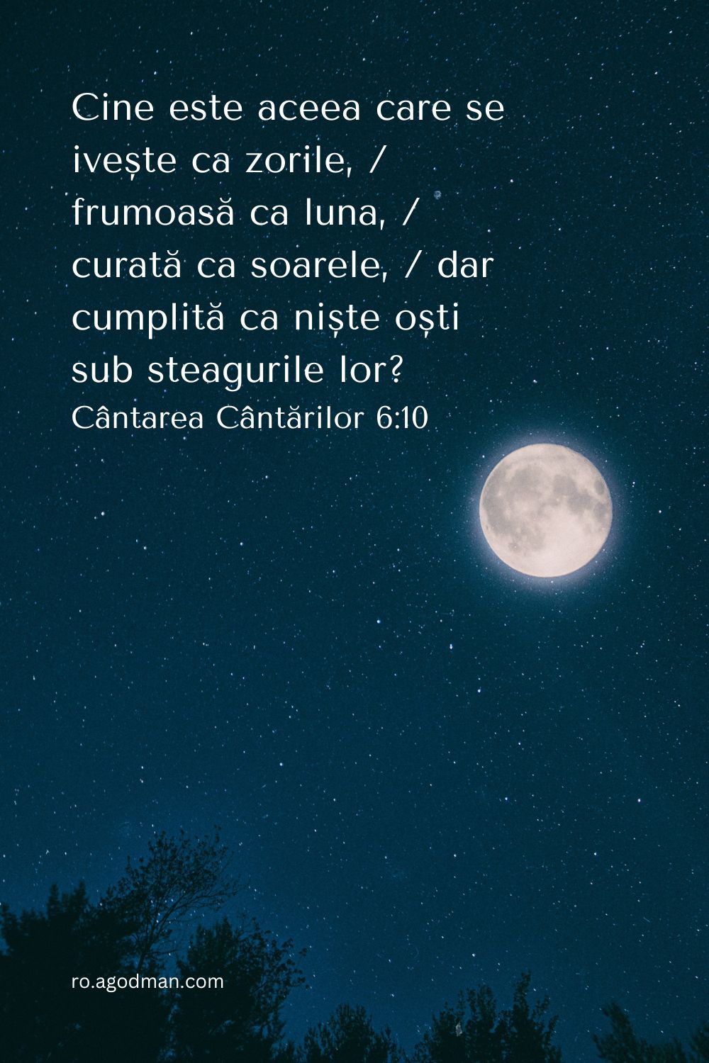 Cine este aceea care se ivește ca zorile, / frumoasă ca luna, / curată ca soarele, / dar cumplită ca niște oști sub steagurile lor? Cântarea Cântărilor 6:10