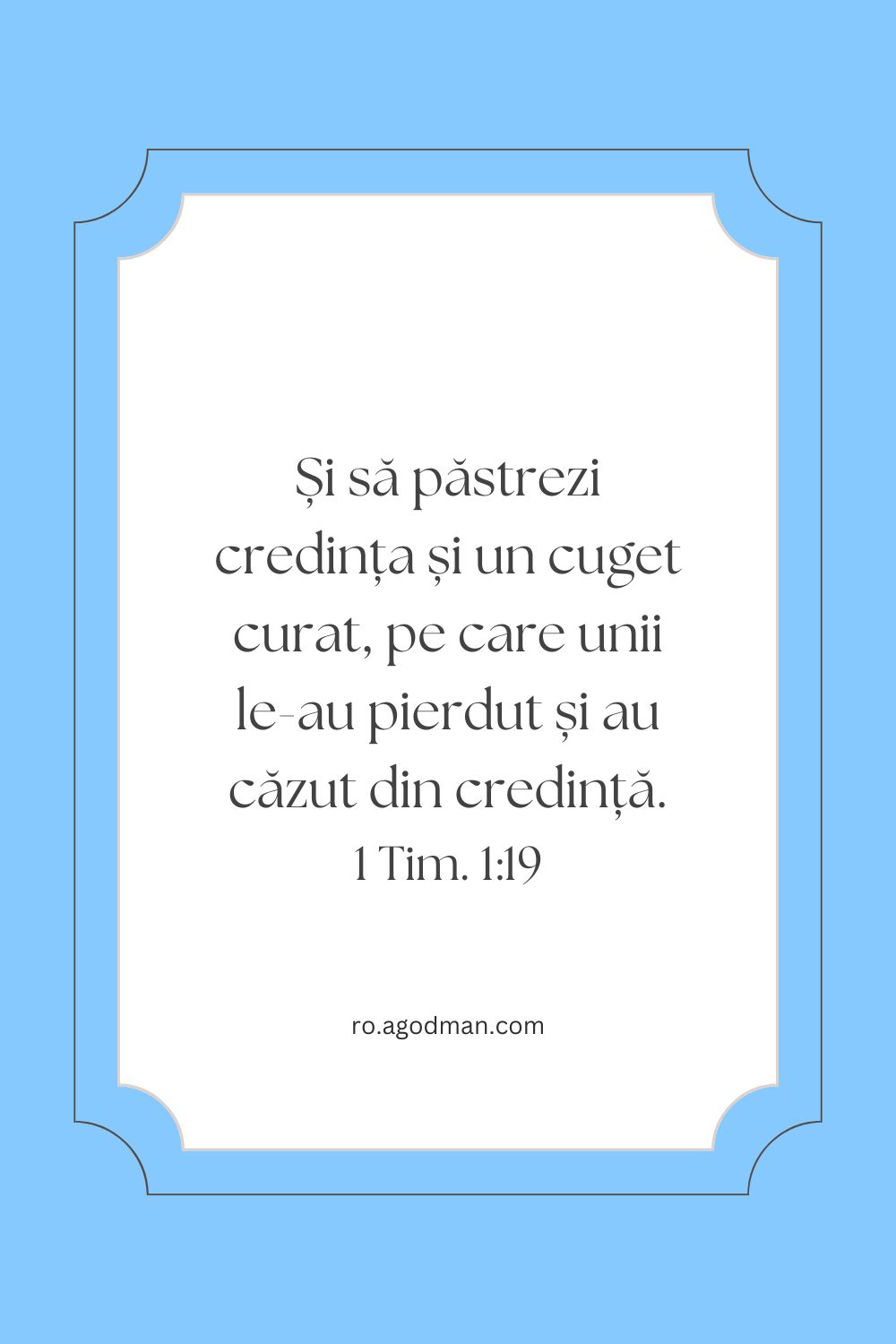 Și să păstrezi credința și un cuget curat, pe care unii le-au pierdut și au căzut din credință. 1 Tim. 1:19