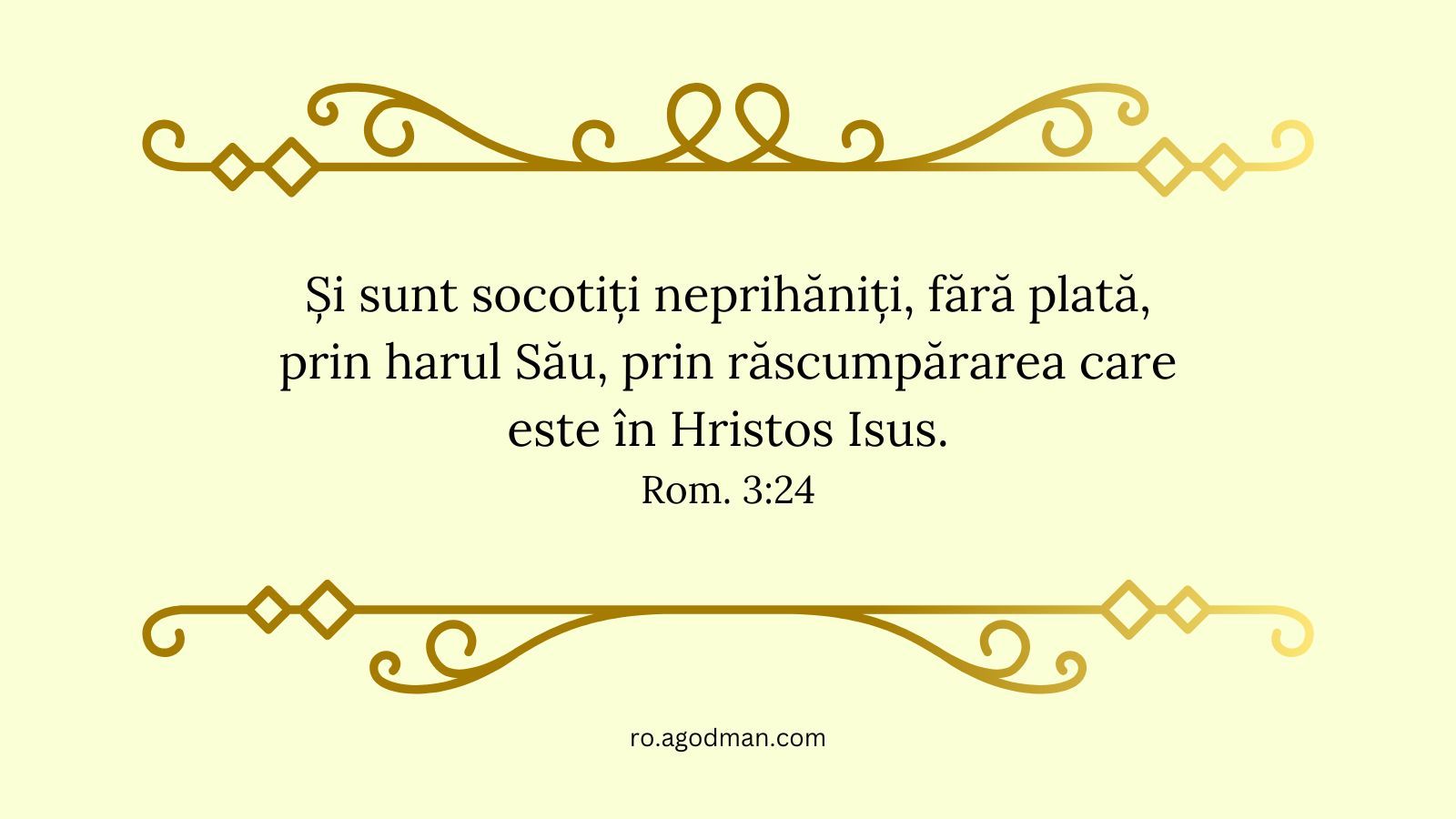 Și sunt socotiți neprihăniți, fără plată, prin harul Său, prin răscumpărarea care este în Hristos Isus. Rom. 3:24